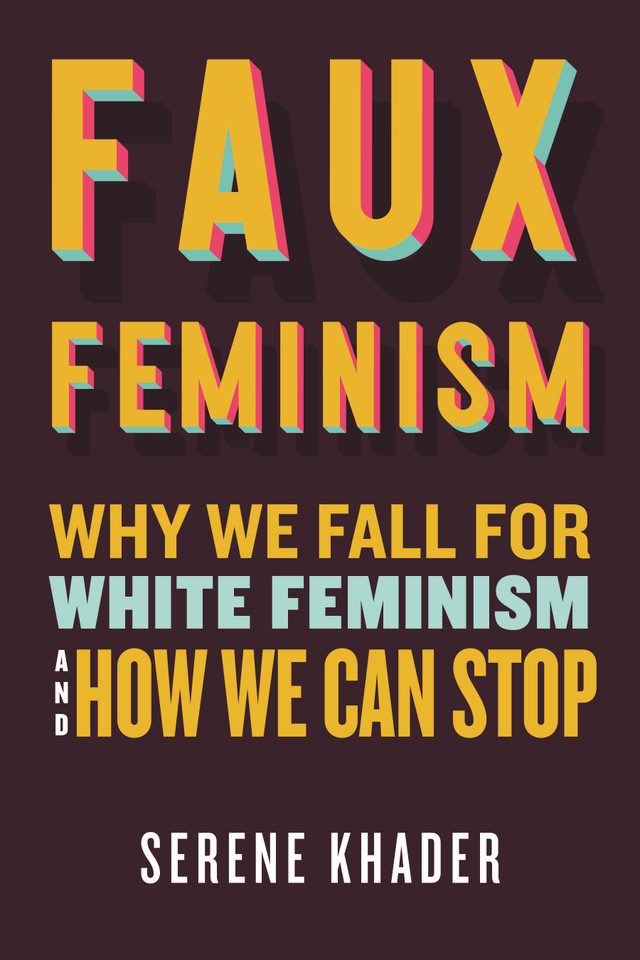 Faux Feminism: Why We Fall for White Feminism and How We Can Stop book cover by Serene Khader