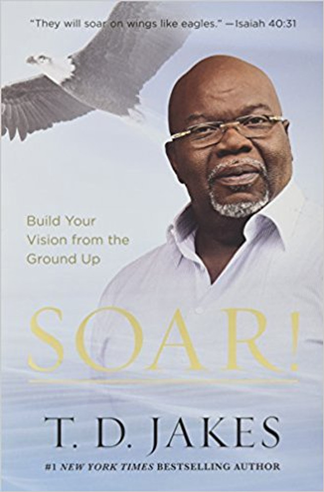 Soar!: Build Your Vision from the Ground Up Cover Soar!: Build Your Vision from the Ground Up Cover