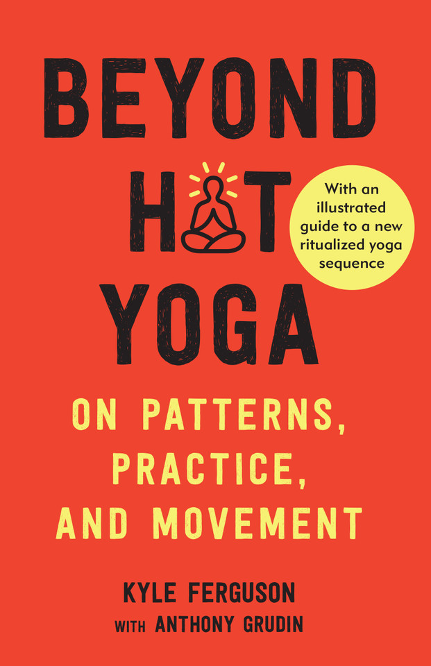 Beyond Hot Yoga: On Patterns, Practice, and Movement book cover by Kyle Ferguson