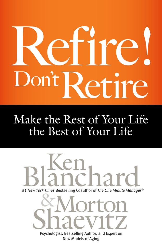Refire! Don't Retire: Make the Rest of Your Life the Best of Your Life book cover by Ken Blanchard, Morton Shaevitz