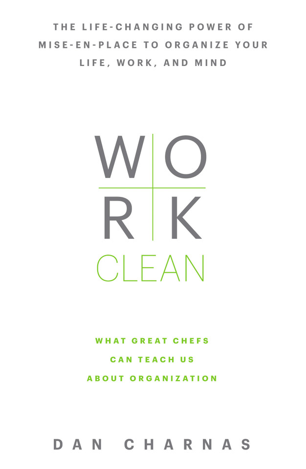 Work Clean: The life-changing power of mise-en-place to organize your life, work, and mind book cover by Dan Charnas