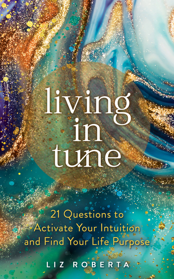 Living in Tune: 21 Questions to Activate Your Intuition and Find Your Life Purpose book cover by Liz Roberta