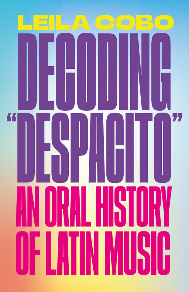 Decoding "Despacito": An Oral History of Latin Music book cover by Leila Cobo