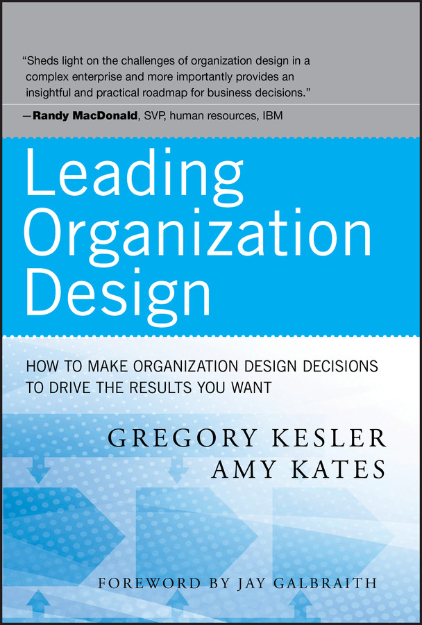 Leading Organization Design: How to Make Organization Design Decisions to Drive the Results You Want book cover by Gregory Kesler, Amy Kates