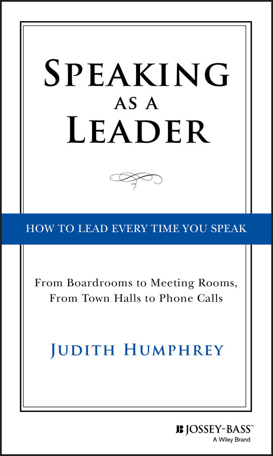 Speaking As a Leader: How to Lead Every Time You Speak...From Board Rooms to Meeting Rooms, From Town Halls to Phone Calls book cover by Judith Humphrey