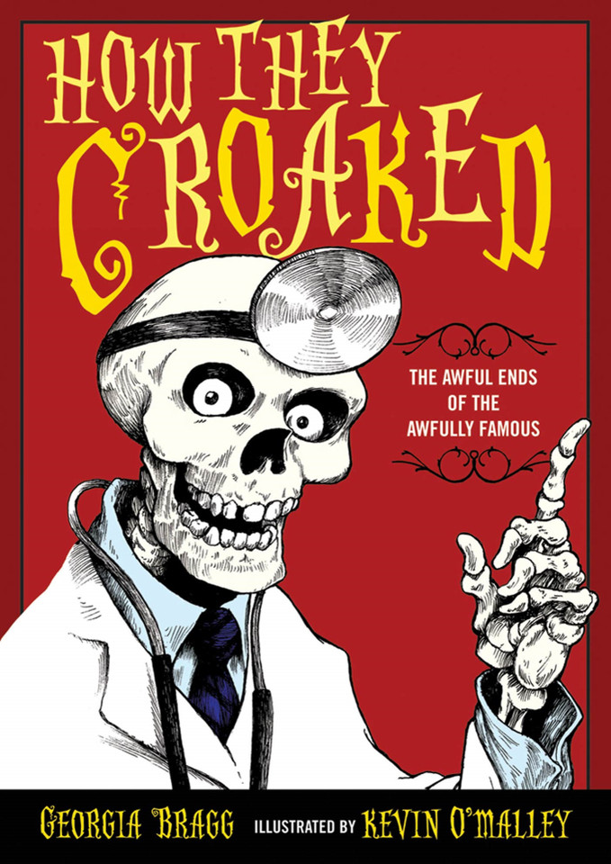 How They Croaked: The Awful Ends of the Awfully Famous book cover by Georgia Bragg