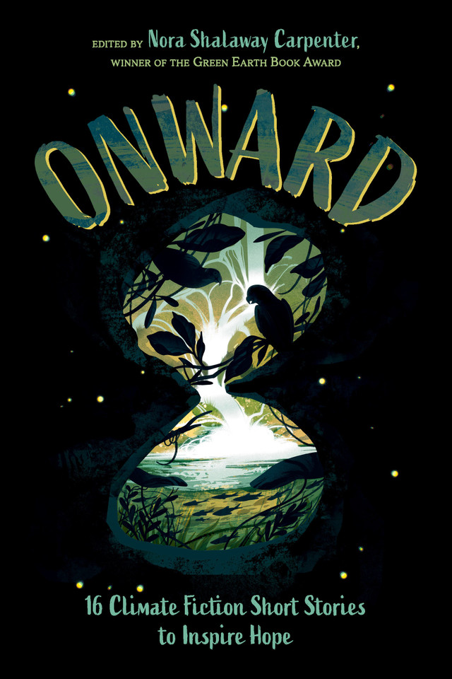 Onward: 16 Climate Fiction Short Stories to Inspire Hope book cover by Erin Entrada Kelly, Gloria Muñoz, Jeff Zentner, Karina Iceberg, Padma Venkatraman, Aleese Lin, Anuradha D. Rajurkar, Xelena González, Aya de León, M. Garcia Peña, Kim Johnson, Sarah Aronson, Heather Dean Brewer, Rin Chupeco