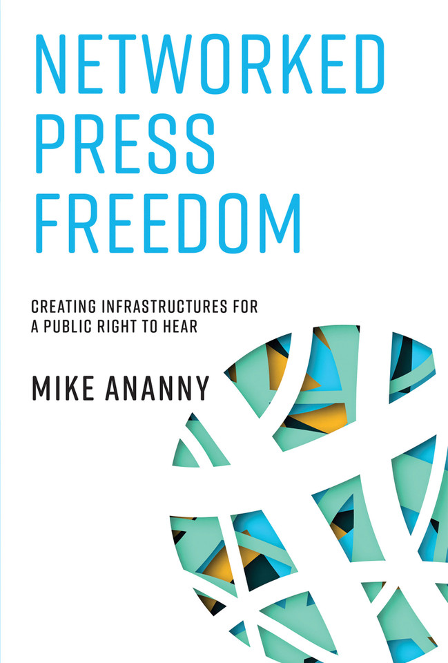 Networked Press Freedom: Creating Infrastructures for a Public Right to Hear book cover by Mike Ananny