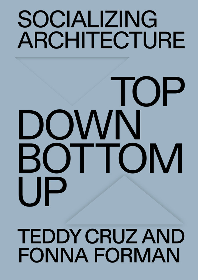 Socializing Architecture: Top-Down / Bottom-Up book cover by Teddy Cruz, Fonna Forman