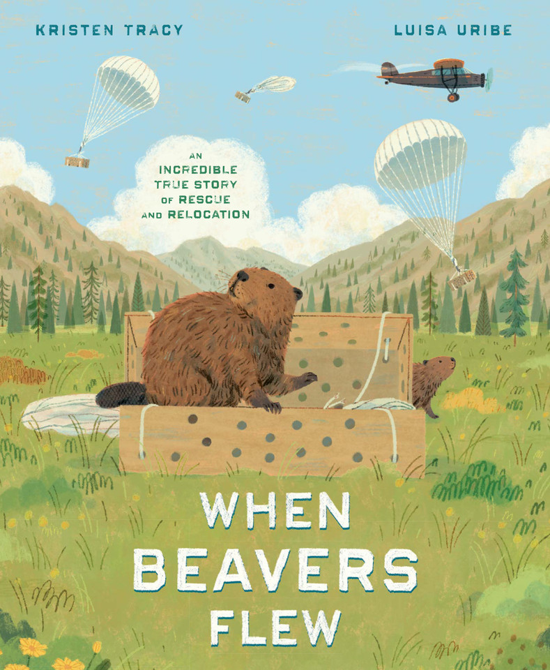 When Beavers Flew: An Incredible True Story of Rescue and Relocation book cover by Kristen Tracy
