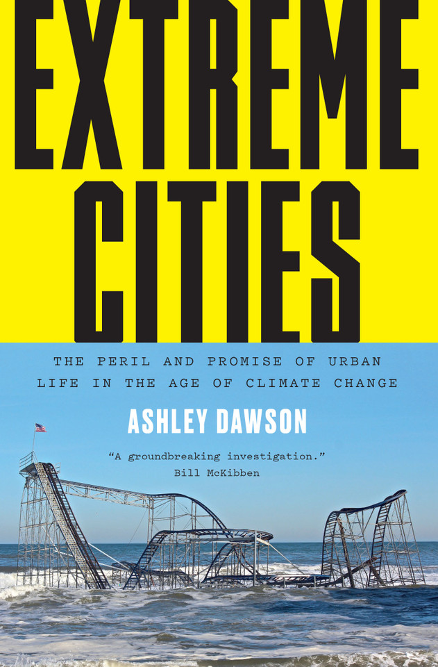 Extreme Cities: The Peril and Promise of Urban Life in the Age of Climate Change book cover by Ashley Dawson