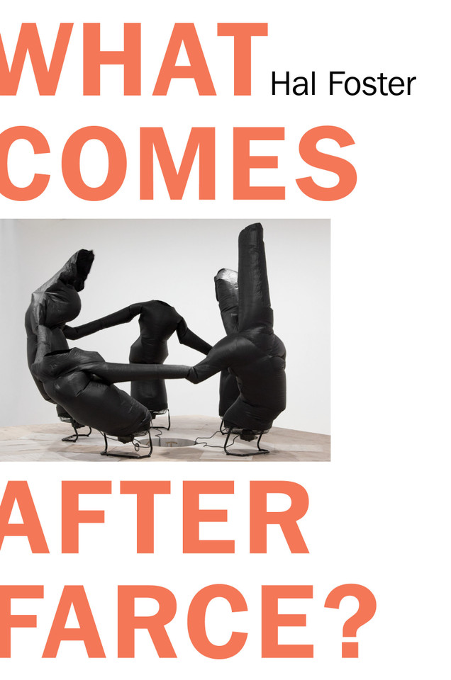 What Comes After Farce?: Art and Criticism at a Time of Debacle book cover by Hal Foster