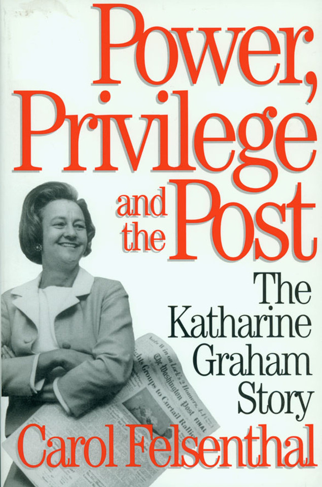 Power, Privilege and the Post: The Katharine Graham Story book cover by Carol Felsenthal