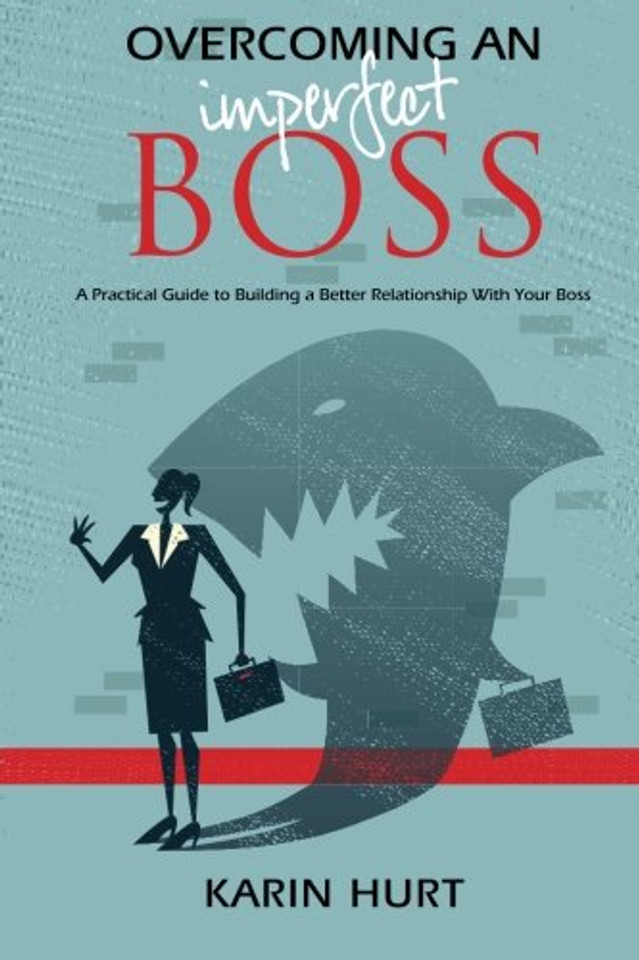 Overcoming an Imperfect Boss: A Practical Guide to Building a Better Relationship with Your Boss Cover