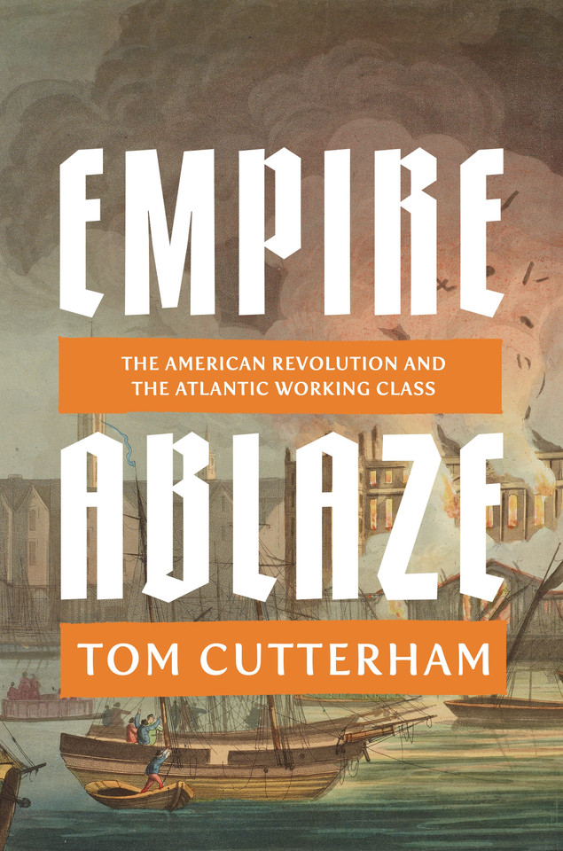 Empire Ablaze: The American Revolution and the Atlantic Working Class book cover by Tom Cutterham