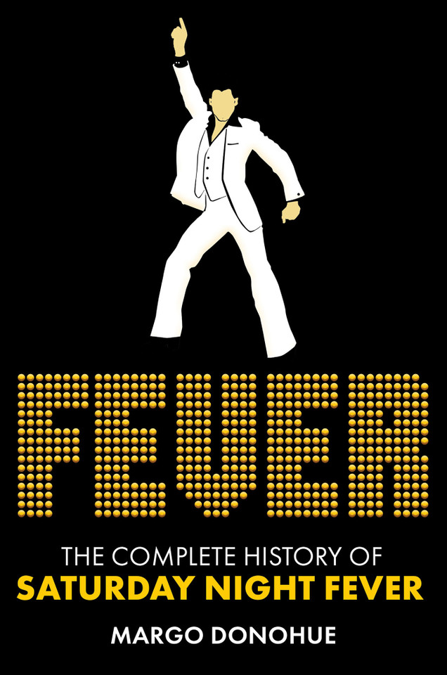 Fever: The Complete History of Saturday Night Fever book cover by Margo Donohue