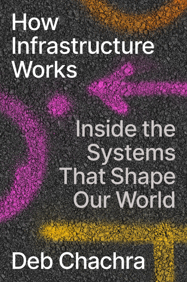 How Infrastructure Works: Inside the Systems That Shape Our World book cover by Deb Chachra