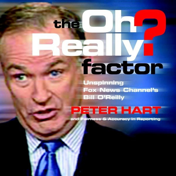The Oh Really? Factor: Unspinning Fox News Channel's Bill O'Reilly book cover by Peter Hart, Fairness and Accuracy in Reporting