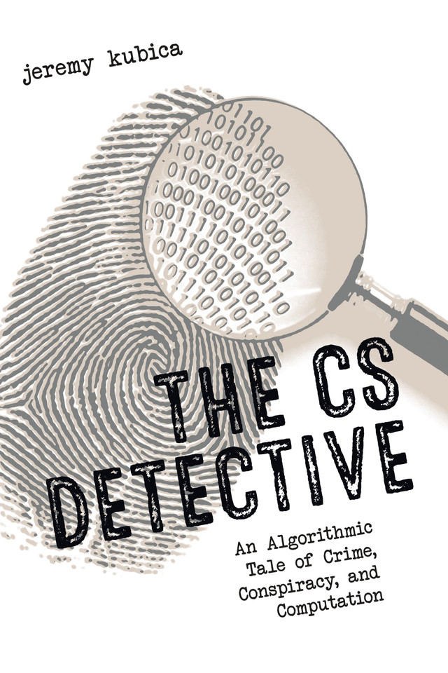 The CS Detective: An Algorithmic Tale of Crime, Conspiracy, and Computation book cover by Jeremy Kubica
