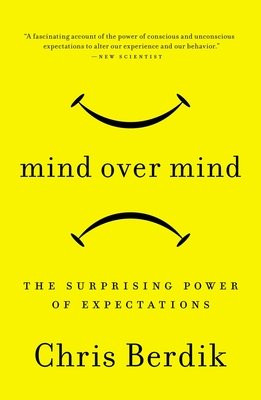 Mind Over Mind: The Surprising Power of Expectations book cover by Chris Berdik