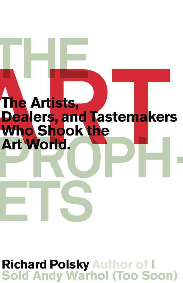 The Art Prophets: The Artists, Dealers, and Tastemakers Who Shook the Art World book cover by Richard Polsky