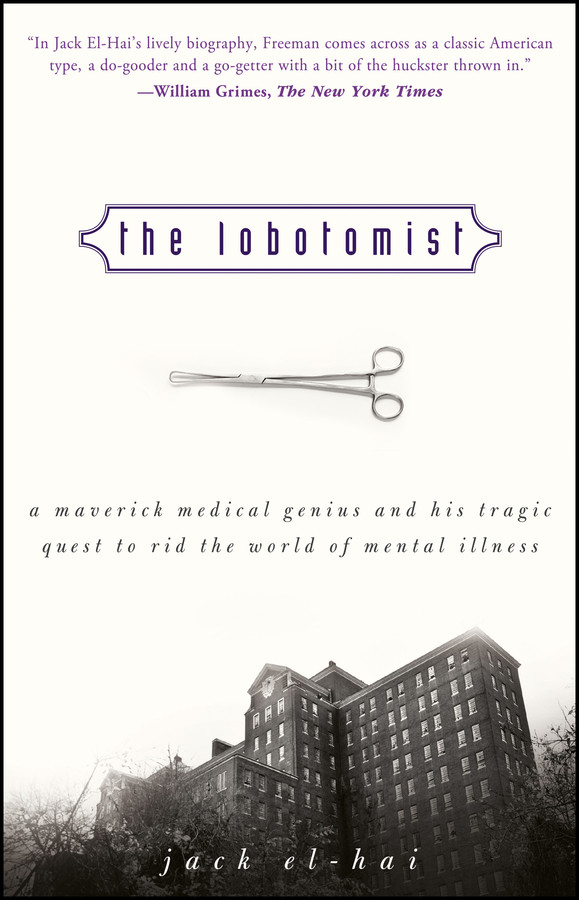The Lobotomist: A Maverick Medical Genius and His Tragic Quest to Rid the World of Mental Illness book cover by Jack El-Hai