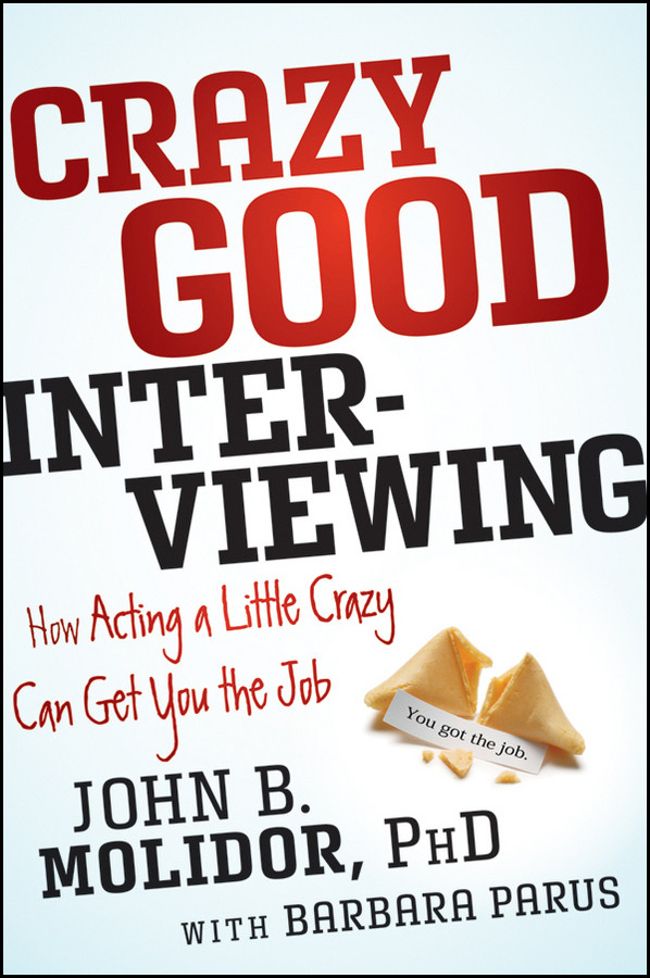 Crazy Good Interviewing: How Acting A Little Crazy Can Get You The Job book cover by John B. Molidor