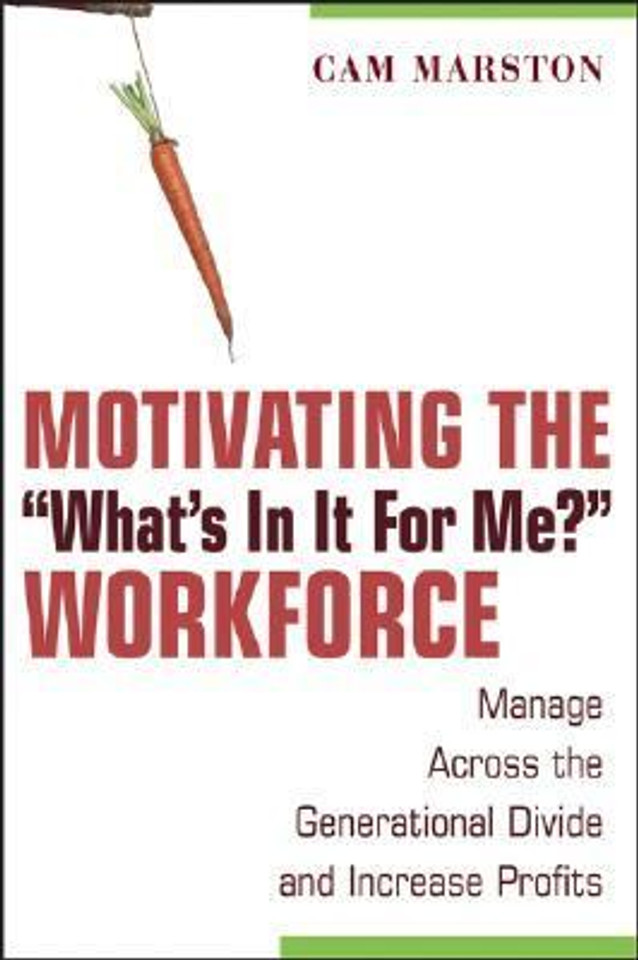 Motivating the What's in It for Me? Workforce: Manage Across the Generational Divide and Increase Profits Cover Motivating the What's in It for Me? Workforce: Manage Across the Generational Divide and Increase Profits Cover