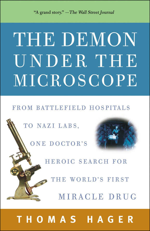 The Demon Under the Microscope: From Battlefield Hospitals to Nazi Labs, One Doctor's Heroic Search for the World's First Miracle Drug book cover by Thomas Hager