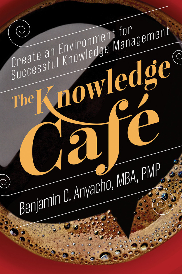 The Knowledge Café: Create an Environment for Successful Knowledge Management book cover by Benjamin C. Anyacho, MBA, PMP