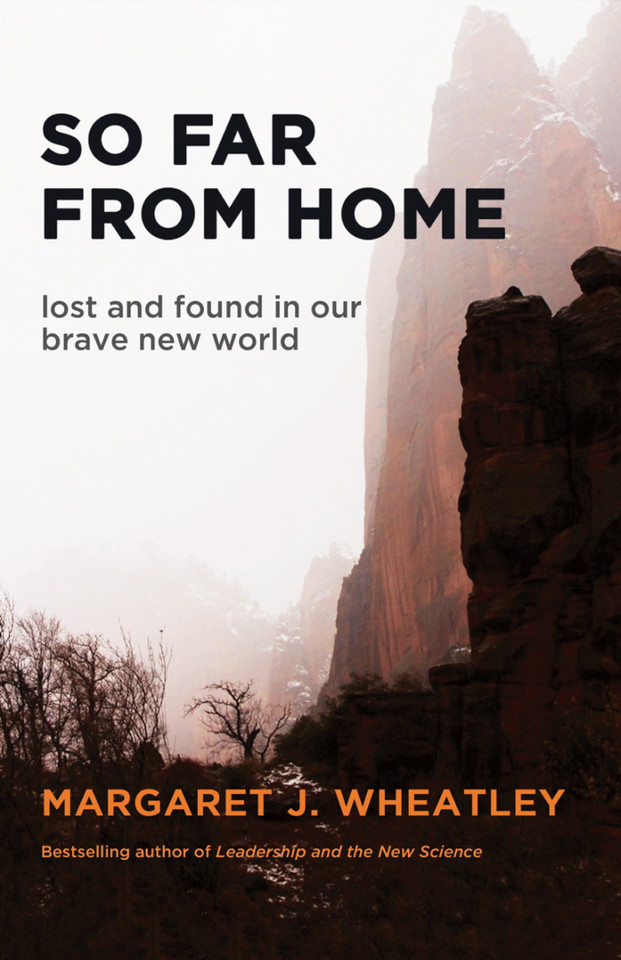 So Far from Home: Lost and Found in Our Brave New World book cover by Margaret J. Wheatley