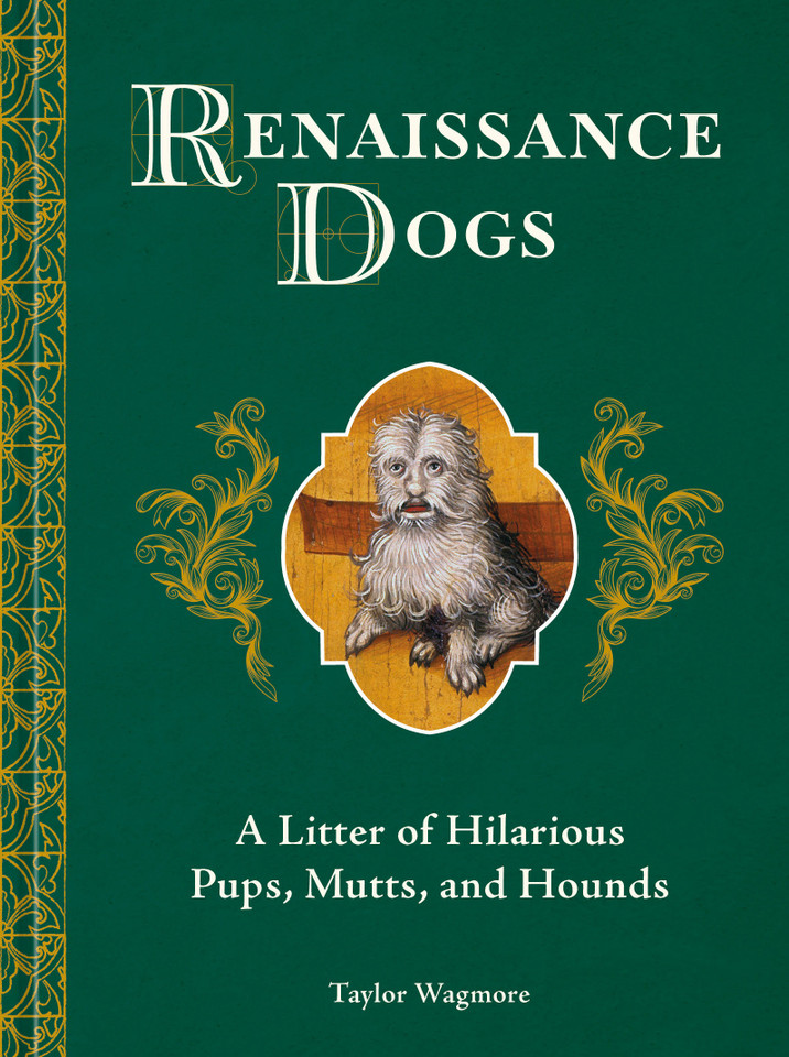 Renaissance Dogs: A Litter of Hilarious Pups, Mutts, and Hounds book cover by Taylor Wagmore