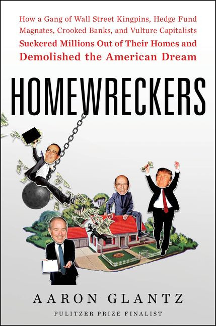 Homewreckers: How a Gang of Wall Street Kingpins, Hedge Fund Magnates, Crooked Banks, and Vulture Capitalists Suckered Millions Out of Their Homes and Demolished the American Dream book cover by Aaron Glantz