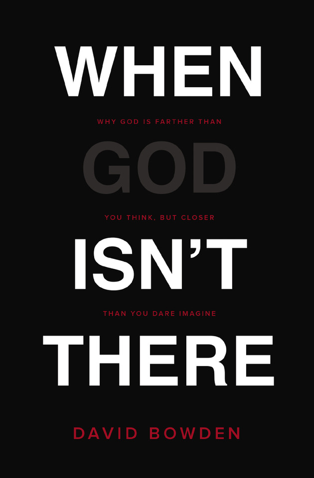 When God Isn't There: Why God Is Farther than You Think but Closer than You Dare Imagine book cover by David Bowden