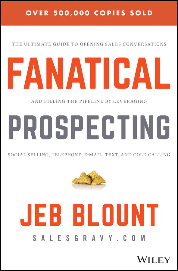 Fanatical Prospecting: The Ultimate Guide to Opening Sales Conversations and Filling the Pipeline by Leveraging Social Selling, Telephone, Email, Text, and Cold Calling (Jeb Blount) book cover by Jeb Blount