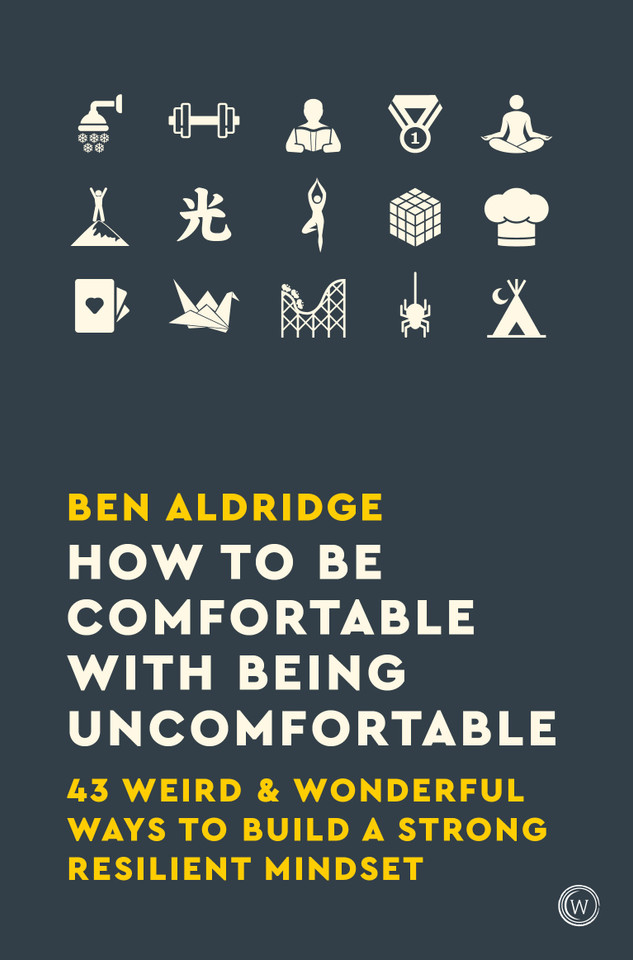 How to Be Comfortable with Being Uncomfortable: 43 Weird & Wonderful Ways to Build a Strong, Resilient Mindset book cover by Ben Aldridge