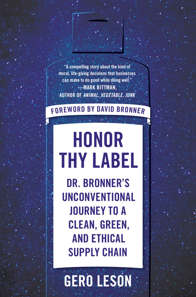 Honor Thy Label: Dr. Bronner's Unconventional Journey to a Clean, Green, and Ethical Supply Chain book cover by Gero Leson
