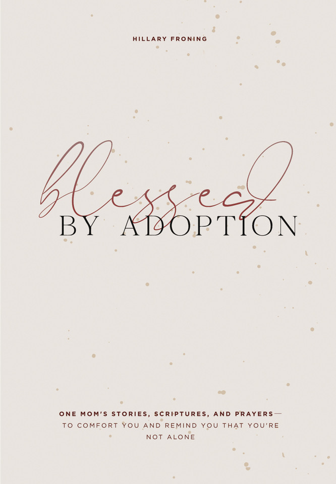 Blessed by Adoption: One Mom's Stories, Scriptures, and Prayers to Comfort You and Remind You That You're Not Alone book cover by Hillary Froning