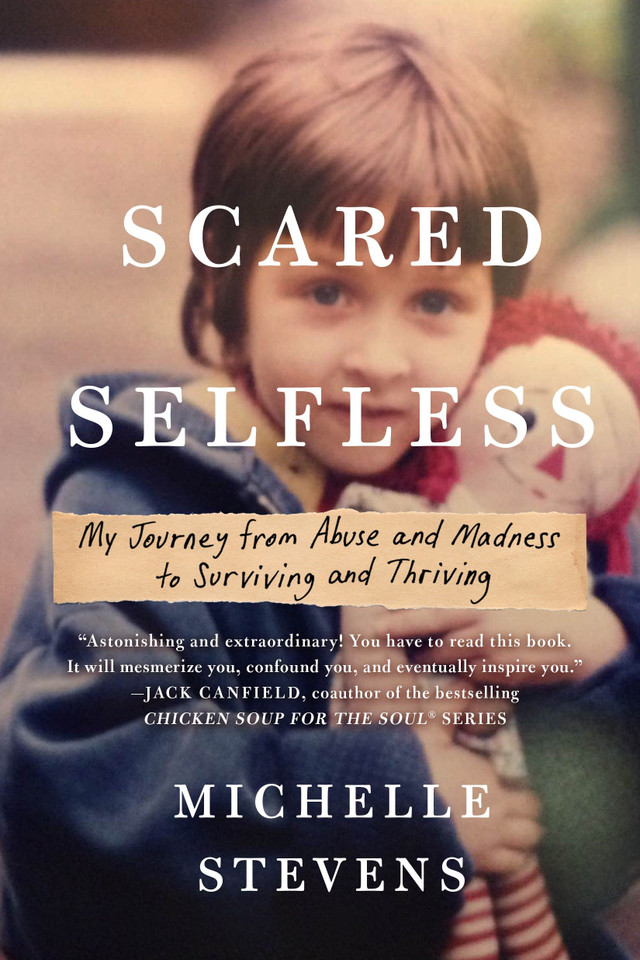 Scared Selfless: My Journey from Abuse and Madness to Surviving and Thriving book cover by Michelle Stevens, PhD