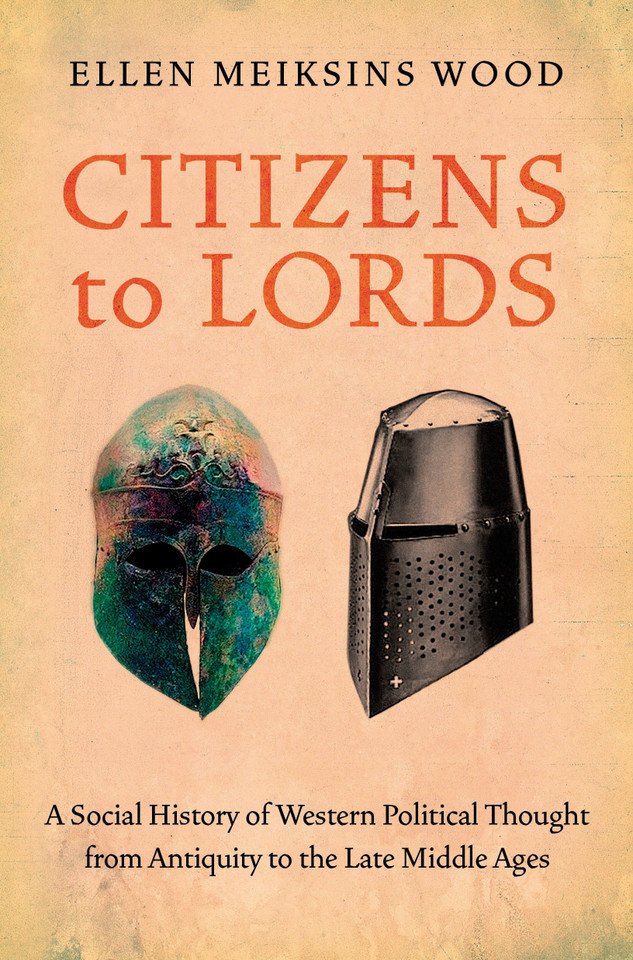 Citizens to Lords: A Social History of Western Political Thought from Antiquity to the Late Middle Ages book cover by Ellen Meiksins Wood
