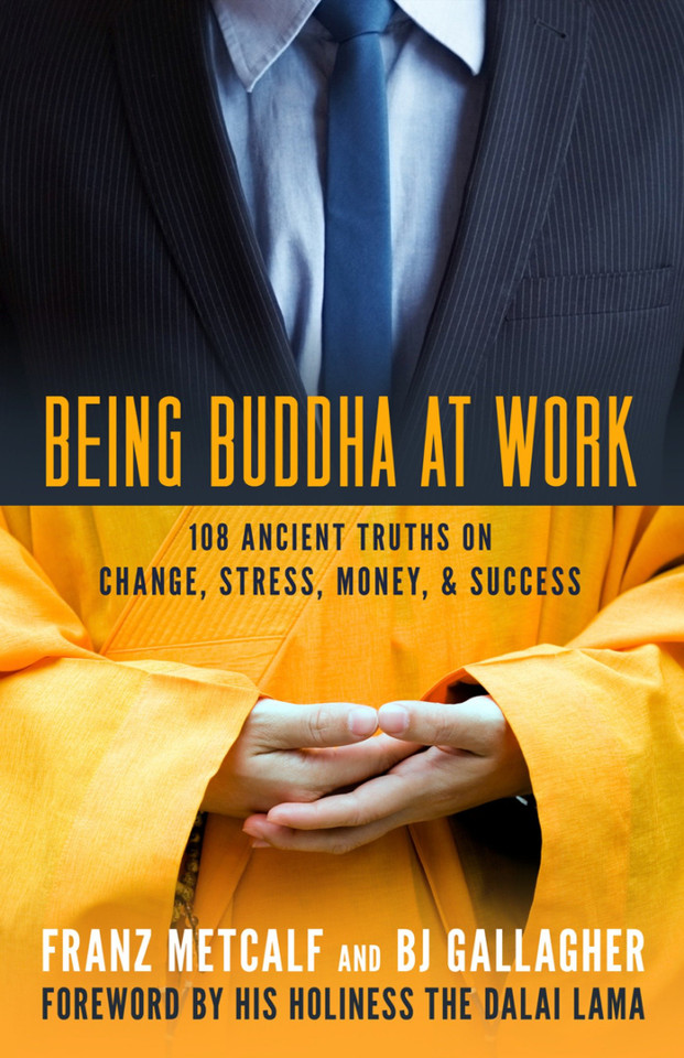 Being Buddha at Work: 108 Ancient Truths on Change, Stress, Money, and Success book cover by Franz Metcalf, Bj Gallagher