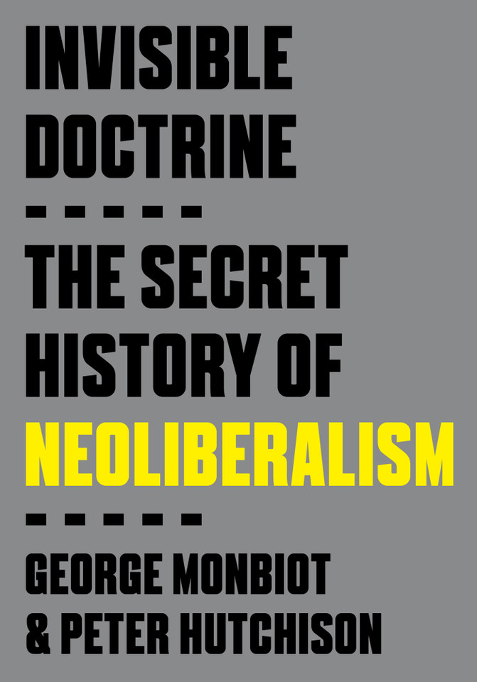 Invisible Doctrine: The Secret History of Neoliberalism book cover by George Monbiot, Peter Hutchison