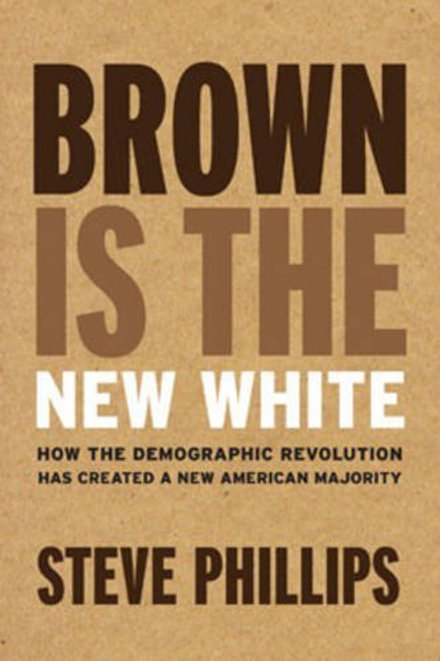 Brown Is the New White: How the Demographic Revolution Has Created a New American Majority Cover