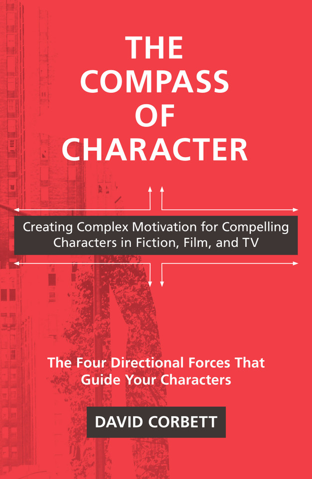 The Compass of Character: Creating Complex Motivation for Compelling Characters in Fiction, Film, and TV book cover by David Corbett