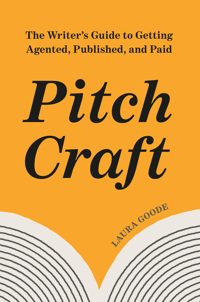 Pitch Craft: The Writer's Guide to Getting Agented, Published, and Paid book cover by Laura Goode