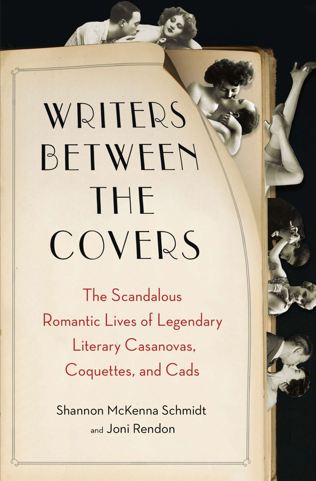 Writers Between the Covers: The Scandalous Romantic Lives of Legendary Literary Casanovas, Coquettes, and Cads book cover by Joni Rendon, Shannon McKenna Schmidt
