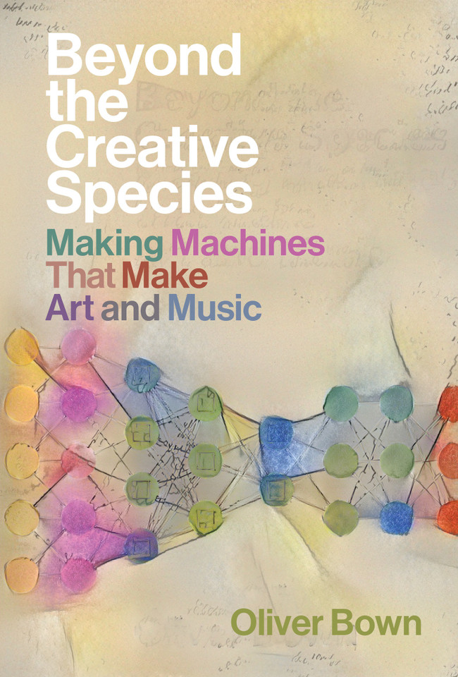 Beyond the Creative Species: Making Machines That Make Art and Music book cover by Oliver Bown
