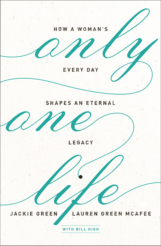 Only One Life: How a Woman's Every Day Shapes an Eternal Legacy book cover by Jackie Green, Lauren Green McAfee