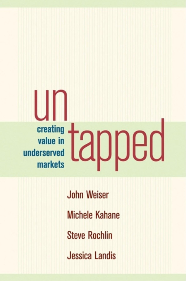 Untapped: Creating Value in Underserved Markets book cover by John Weiser, Michele Kahane, Steve Rochlin, Jessica Landis