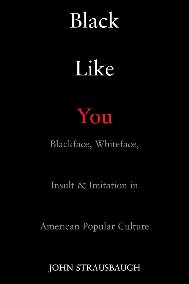Black Like You: Blackface, Whiteface, Insult & Imitation in American Popular Culture book cover by John Strausbaugh